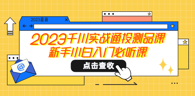 （5623期）2023千川实战通投测品课，新手小白入门必听课-副业网