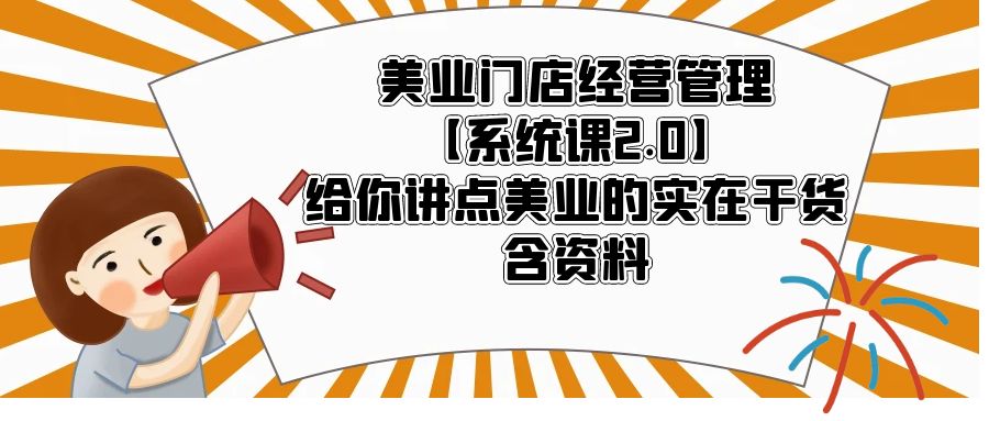 （5738期）美业门店经营管理【系统课2.0】给你讲点美业的实在干货，含资料-副业库
