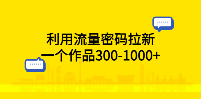 （5769期）利用流量密码拉新，一个作品300-1000+-副业网
