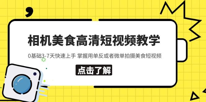 （5740期）相机美食高清短视频教学 0基础3-7天快速上手 掌握用单反或者微单拍摄美食-副业库