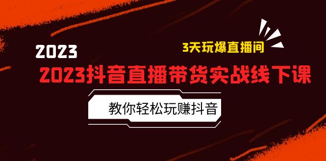 （5771期）2023抖音直播带货实战线下课：教你轻松玩赚抖音，3天玩爆·直播间！-副业网