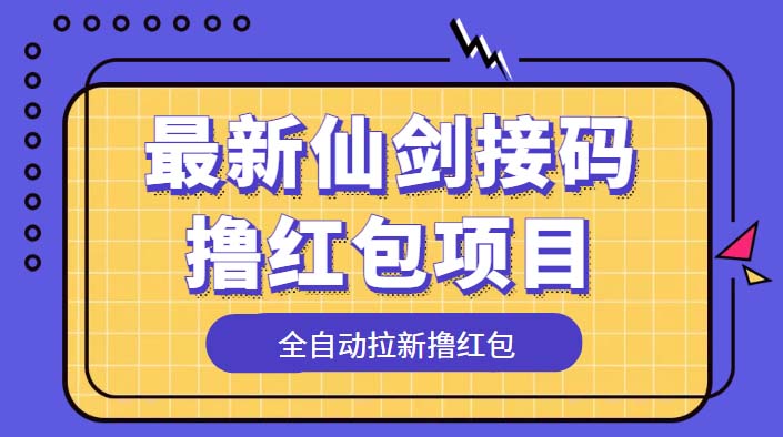 （5813期）最新仙剑接码撸红包项目，提现秒到账【软件+详细玩法教程】-副业网