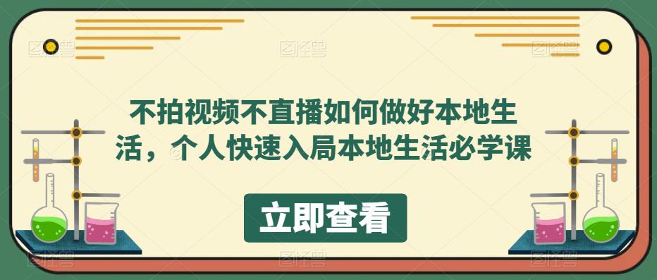 （5831期）不拍视频不直播如何做好本地同城生活，个人快速入局本地生活必学课-副业网