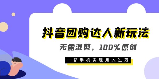 （6161期）抖音团购达人新玩法，无需混剪，100%原创，一部手机实现月入过万-副业网