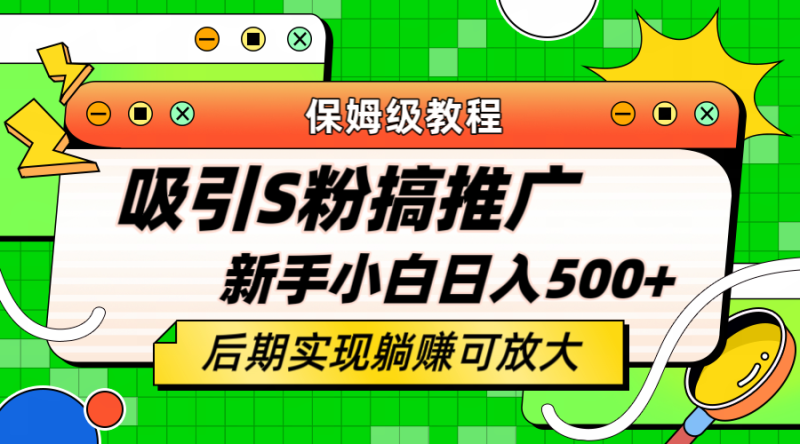 （6168期）轻松引流老S批 不怕S粉一毛不拔 保姆级教程 小白照样日入500+-副业网