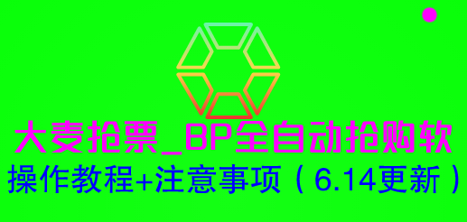 （6187期）大麦抢票_BP全自动抢购软_操作教程+注意事项（6.14更新）-副业网