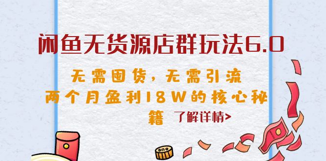 （6522期）闲鱼无货源店群玩法6.0，无需囤货，无需引流，两个月盈利18W的核心秘籍-副业网