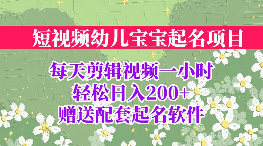 （6648期）短视频幼儿宝宝起名项目，全程投屏实操，赠送配套软件-副业网