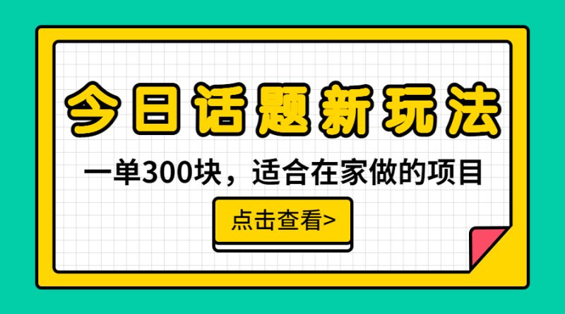 （6686期）一单300块，今日话题全新玩法，无需剪辑配音，无脑搬运，接广告月入过万-副业网