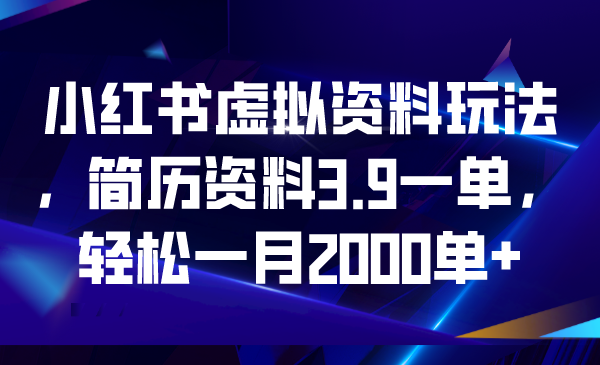 （6687期）小红书虚拟资料玩法，简历资料3.9一单，轻松一月2000单+-副业网