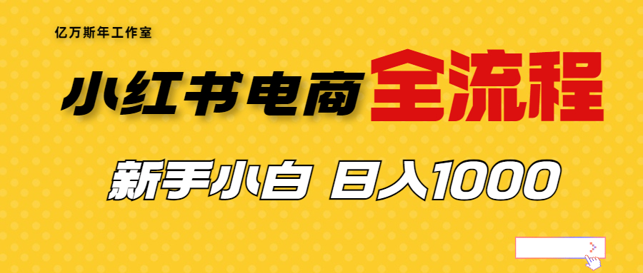 （6805期）外面收费4988的小红书无货源电商从0-1全流程，日入1000＋-副业网