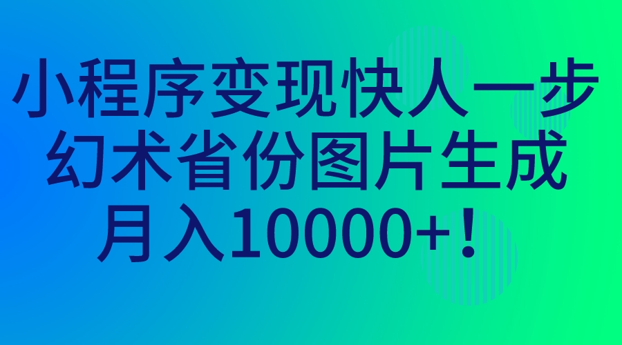 （7008期）小程序变现快人一步，幻术省份图片生成，月入10000+！-副业网