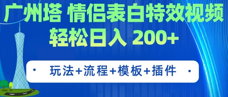 （7265期）广州塔情侣表白特效视频 简单制作 轻松日入200+（教程+工具+模板）-副业网