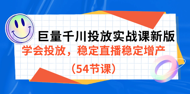 （7307期）巨量千川投放实战课新版，学会投放，稳定直播稳定增产（54节课）-副业网