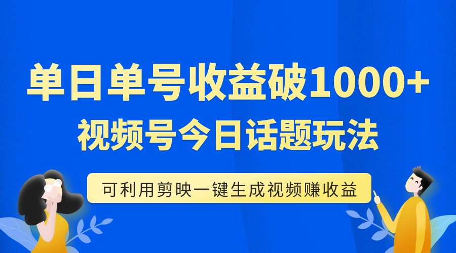 （7680期）单号单日收益1000+，视频号今日话题玩法，可利用剪映一键生成视频-副业库