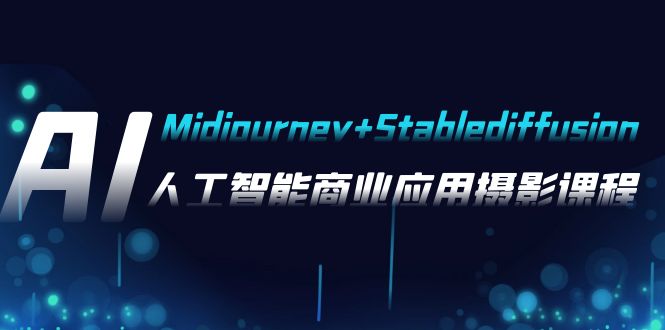 （7854期）AI摄影【Midjourney+Stablediffusion】，人工智能商业应用摄影-37节课程-副业库
