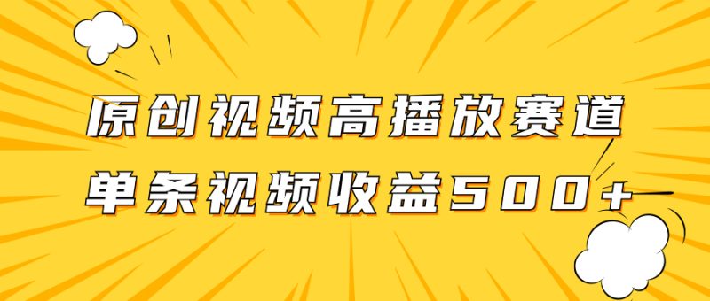 （7839期）原创视频高播放赛道掘金项目玩法，播放量越高收益越高，单条视频收益500+-副业库