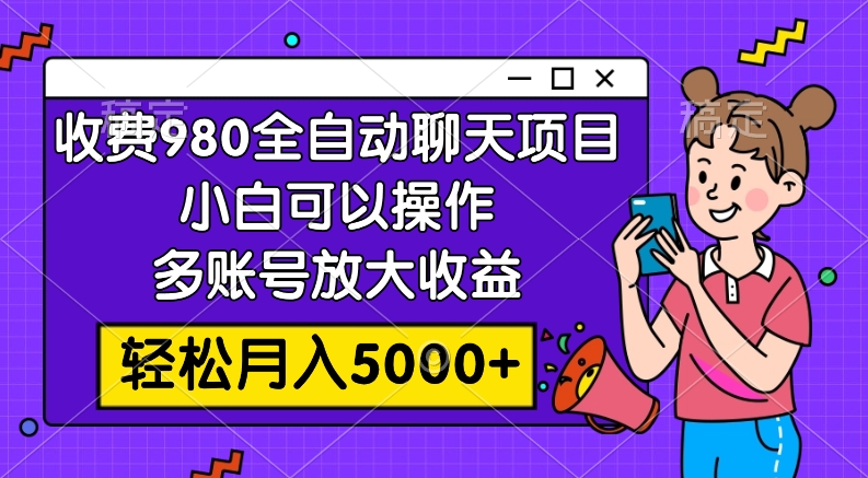 （7921期）收费980的全自动聊天玩法，小白可以操作，多账号放大收益，轻松月入5000+-副业库