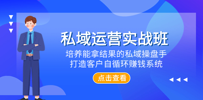 （7986期）私域运营实战班，培养能拿结果的私域操盘手，打造客户自循环赚钱系统-副业网