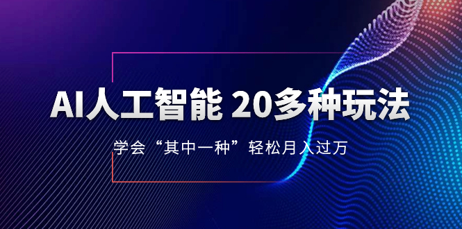 （8082期）AI人工智能 20多种玩法 学会“其中一种”轻松月入过万，持续更新AI最新玩法-副业网