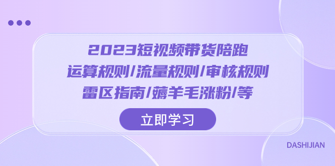 （8092期）2023短视频·带货陪跑：运算规则/流量规则/审核规则/雷区指南/薅羊毛涨粉..-副业库