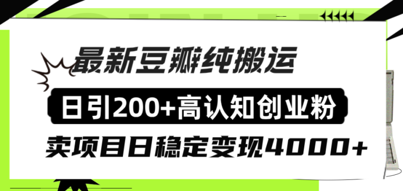 （8249期）豆瓣纯搬运日引200+高认知创业粉“割韭菜日稳定变现4000+收益！”-副业网