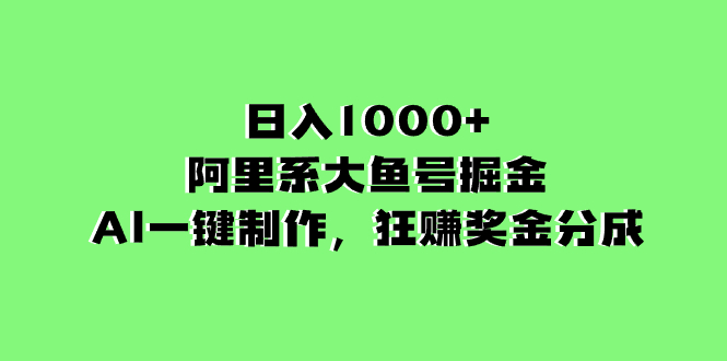 （8262期）日入1000+的阿里系大鱼号掘金，AI一键制作，狂赚奖金分成-副业网