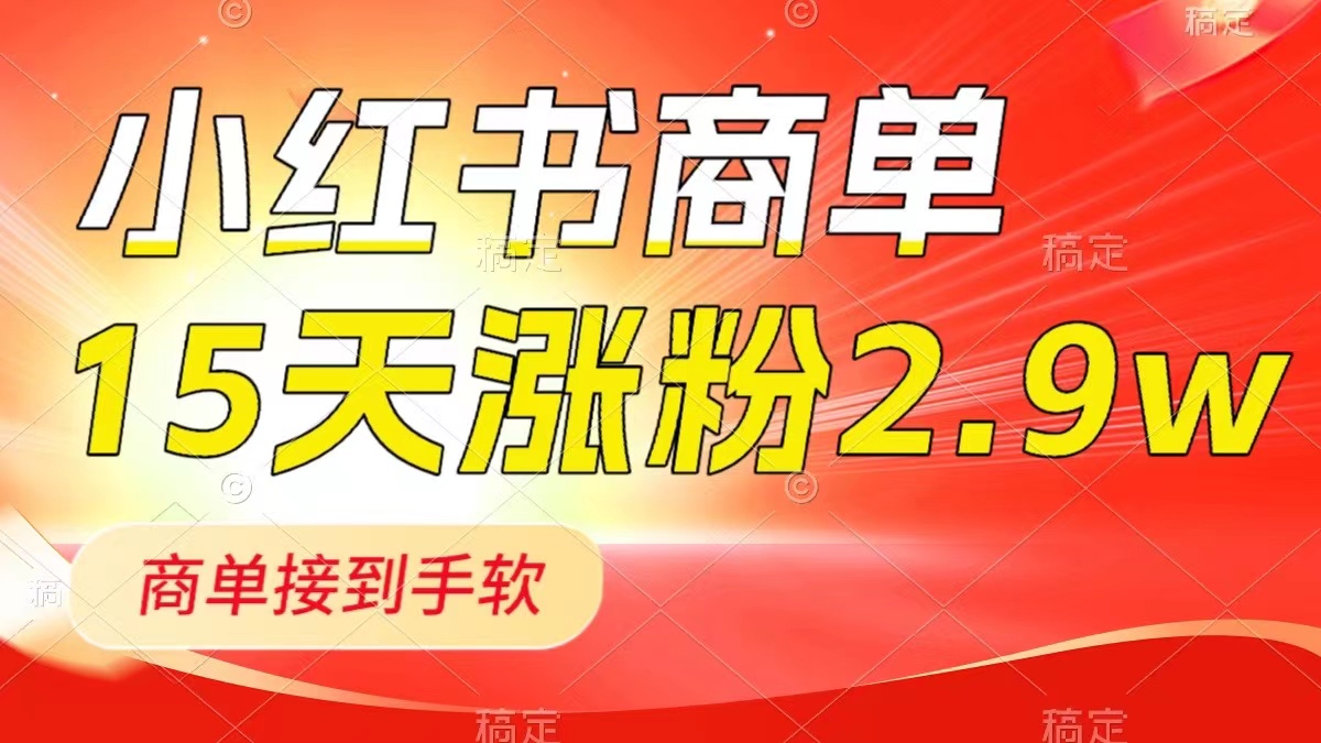 （8308期）小红书商单最新玩法，新号15天2.9w粉，商单接到手软，1分钟一篇笔记-副业网