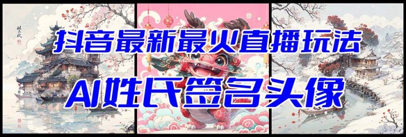 （8313期）抖音最新最火Ai姓氏签名头像直播玩法（含开播视频教程+头像AI自动生成软件)-副业网