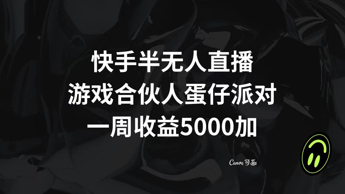（8347期）快手半无人直播，游戏合伙人蛋仔派对，一周收益5000+-副业网