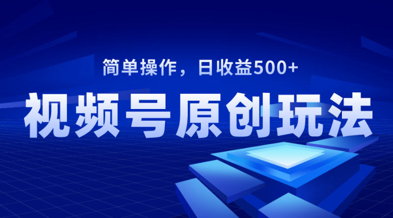 （8400期）视频号原创视频玩法，日收益500+-副业网