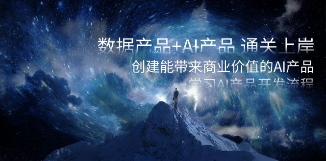 （8431期）数据产品+AI产品 通关上岸，创建能带来商业价值的AI产品，学习AI产品开发-副业库