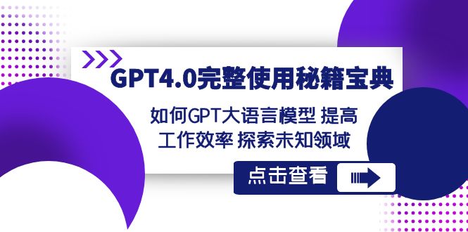 （8481期）GPT4.0完整使用-秘籍宝典：如何GPT大语言模型 提高工作效率 探索未知领域-副业库