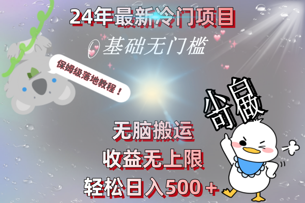 （8583期）24年最新冷门项目，无脑搬运，收益无上限，轻松日入500＋，保姆级落地教程-副业网