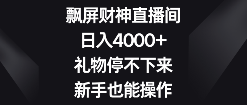 （8620期）飘屏财神直播间，日入4000+，礼物停不下来，新手也能操作-副业网