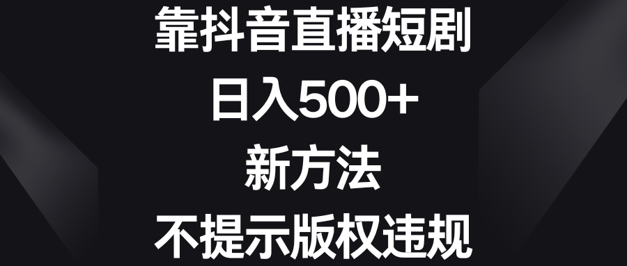 （8729期）靠抖音直播短剧，日入500+，新方法、不提示版权违规-副业网