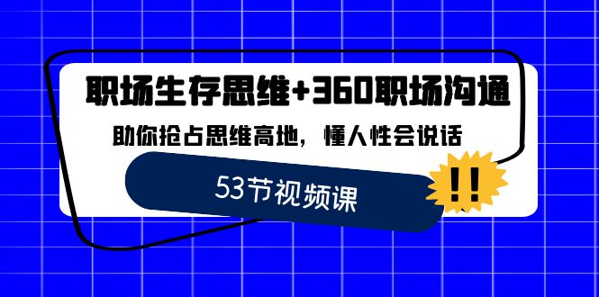 （8724期）职场 生存思维+360职场沟通，助你抢占思维高地，懂人性会说话-副业网