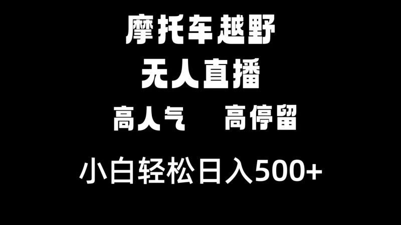（8755期）摩托车越野无人直播，高人气高停留，下白轻松日入500+-副业库
