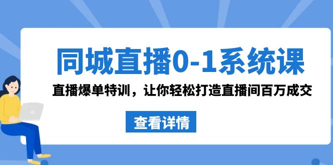 （8786期）同城直播0-1系统课 抖音同款：直播爆单特训，让你轻松打造直播间百万成交-副业网