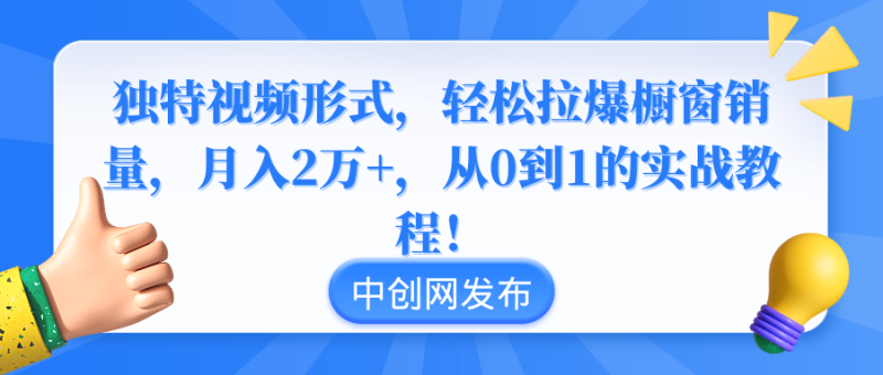 （8859期）独特视频形式，轻松拉爆橱窗销量，月入2万+，从0到1的实战教程！-副业库