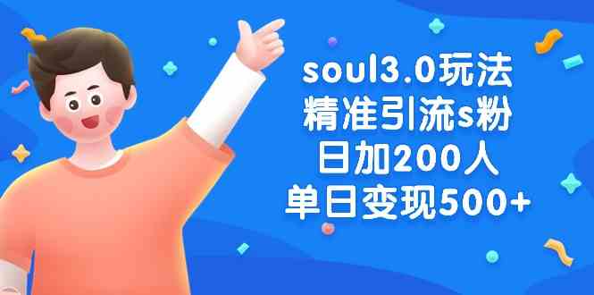 （8885期）soul3.0玩法精准引流s粉，日加200人单日变现500+-副业库