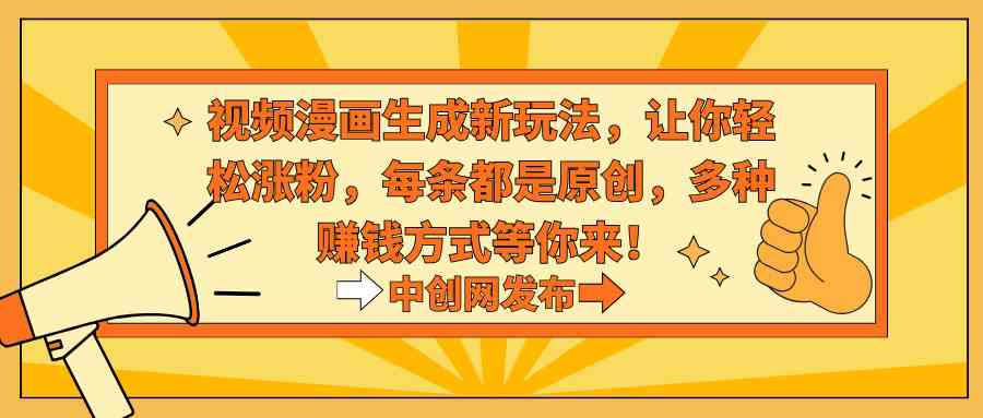 （8888期）视频漫画生成新玩法，让你轻松涨粉，每条都是原创，多种赚钱方式等你来！-副业网