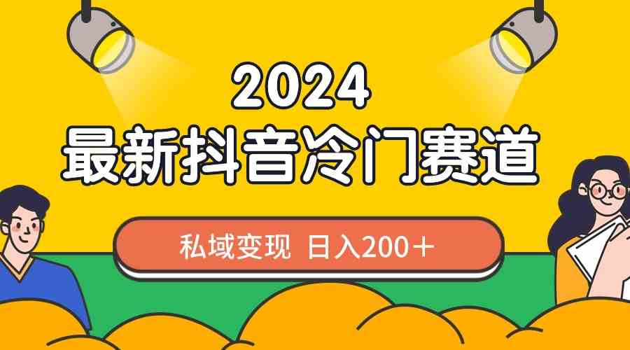 （8960期）2024抖音最新冷门赛道，私域变现轻松日入200＋，作品制作简单，流量爆炸-副业网