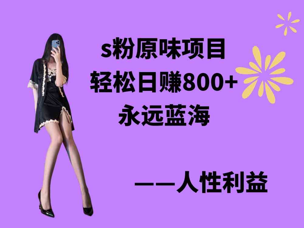 （9072期）s粉原味项目，轻松日赚800+，永远的蓝海项目，无脑操作也能直接出单 人…-副业库