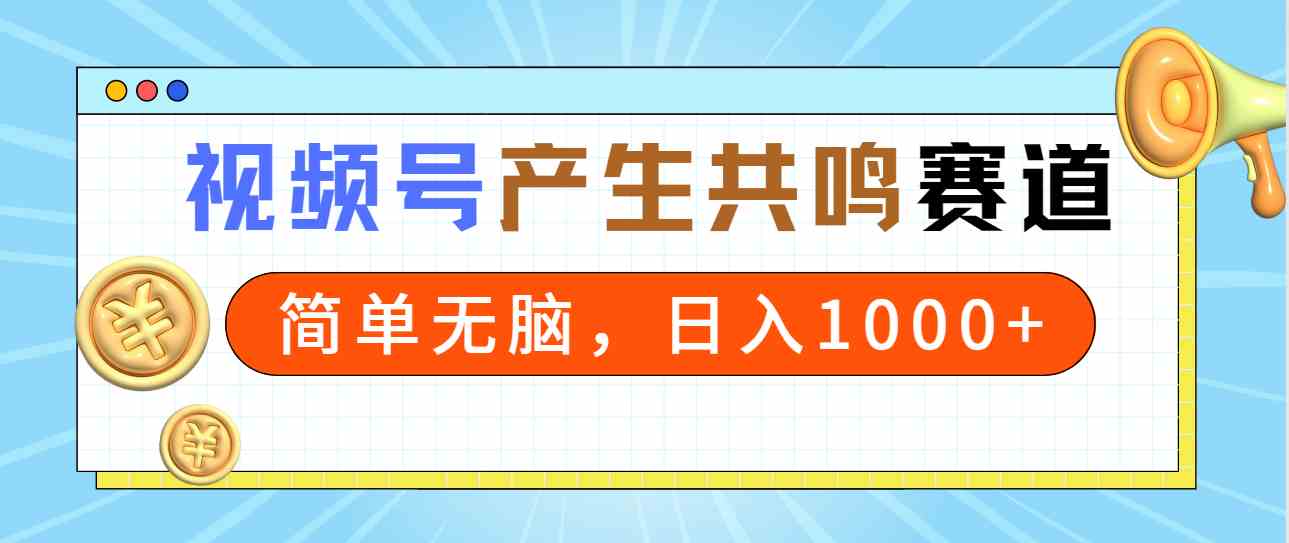 （9133期）2024年视频号，产生共鸣赛道，简单无脑，一分钟一条视频，日入1000+-副业网