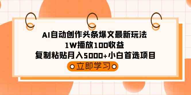 （9260期）AI自动创作头条爆文最新玩法 1W播放100收益 复制粘贴月入5000+小白首选项目-副业网