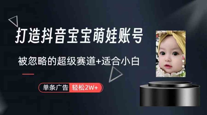 （9419期）打造抖音宝宝账号，一条广告2W，大部分人忽略的超级赛道（教程+素材+软件）-副业网