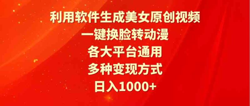 （9482期）利用软件生成美女原创视频，一键换脸转动漫，各大平台通用，多种变现方式-副业网