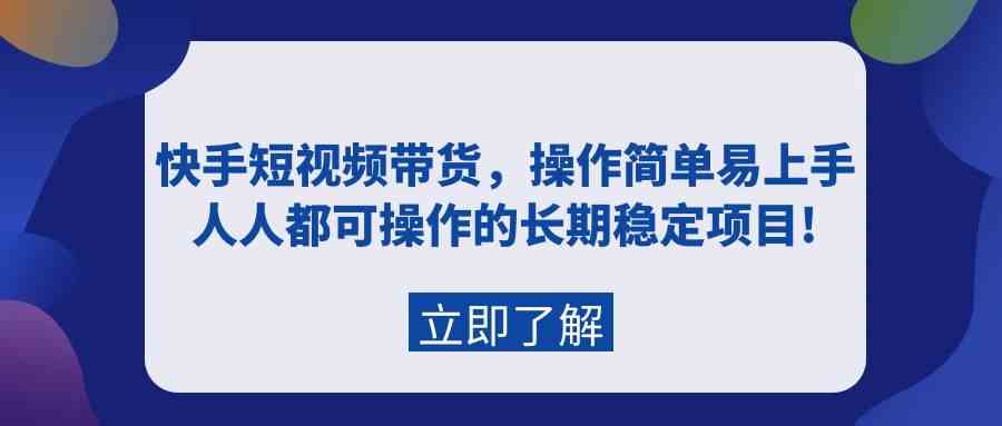 （9563期）快手短视频带货，操作简单易上手，人人都可操作的长期稳定项目!-副业网