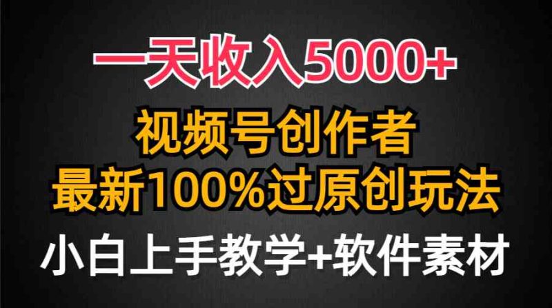 （9568期）一天收入5000+，视频号创作者，最新100%原创玩法，对新人友好，小白也可.-副业网